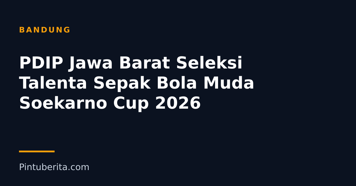 PDIP Jawa Barat Seleksi Talenta Sepak Bola Muda Soekarno Cup 2026