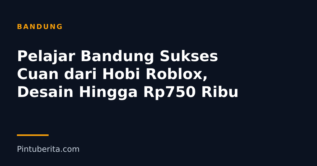 Pelajar Bandung Sukses Cuan dari Hobi Roblox, Desain Hingga Rp750 Ribu