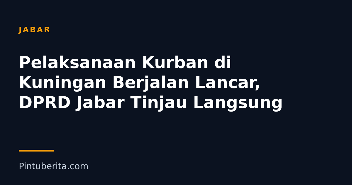 Pelaksanaan Kurban di Kuningan Berjalan Lancar, DPRD Jabar Tinjau Langsung