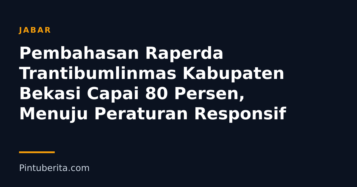 Pembahasan Raperda Trantibumlinmas Kabupaten Bekasi Capai 80 Persen, Menuju Peraturan Responsif