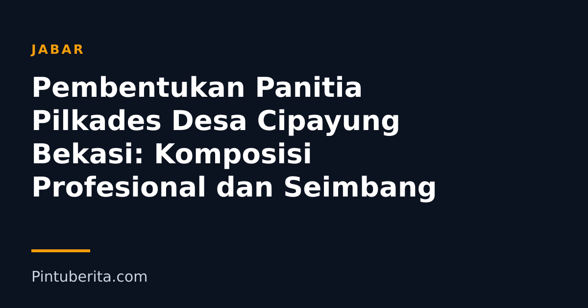Pembentukan Panitia Pilkades Desa Cipayung Bekasi: Komposisi Profesional dan Seimbang