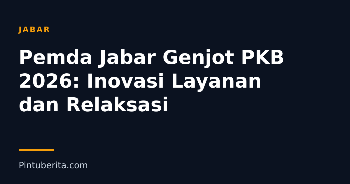 Pemda Jabar Genjot PKB 2026: Inovasi Layanan dan Relaksasi