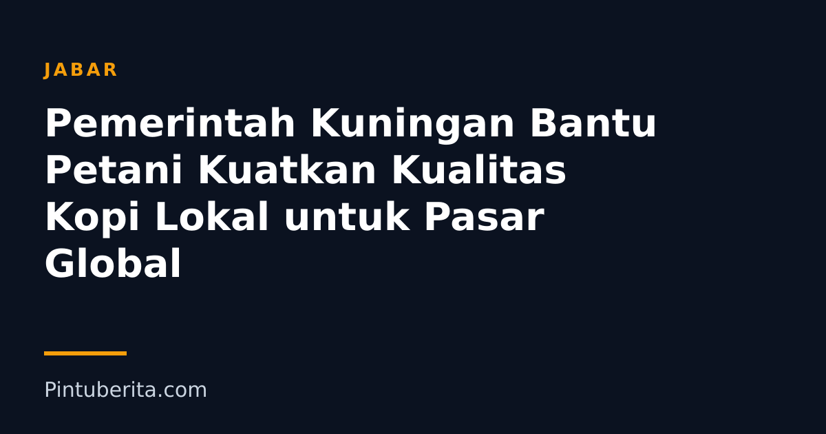 Pemerintah Kuningan Bantu Petani Kuatkan Kualitas Kopi Lokal untuk Pasar Global