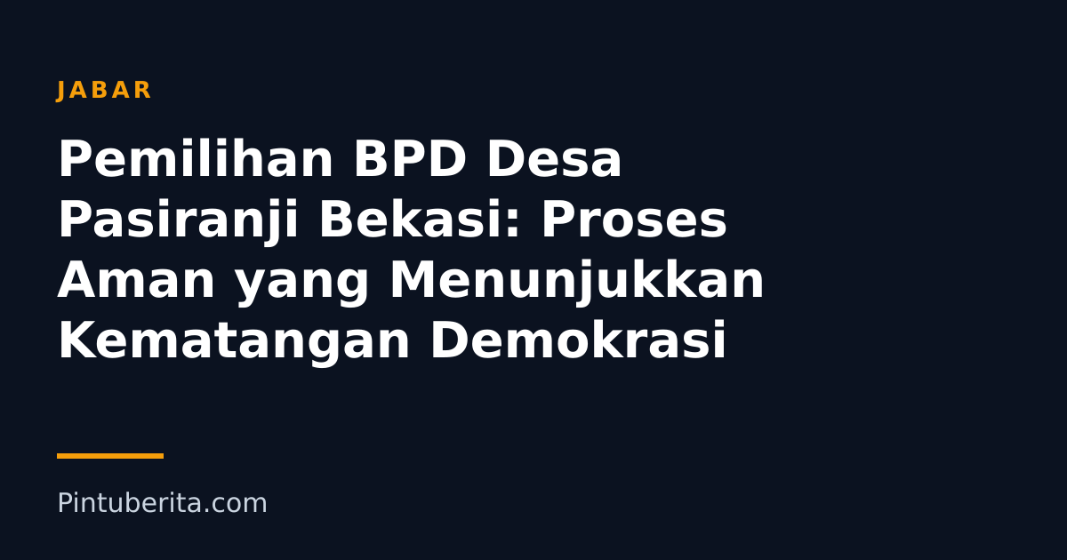 Pemilihan BPD Desa Pasiranji Bekasi: Proses Aman yang Menunjukkan Kematangan Demokrasi
