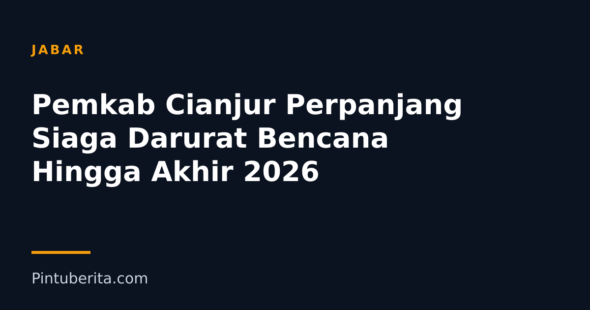 Pemkab Cianjur Perpanjang Siaga Darurat Bencana Hingga Akhir 2026