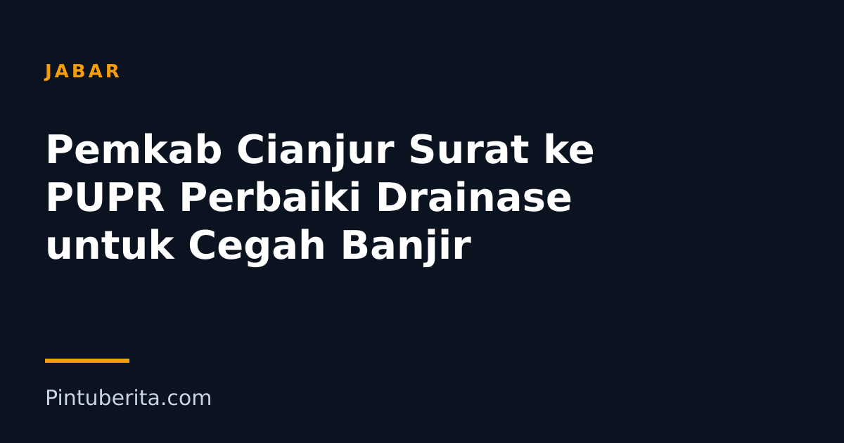 Pemkab Cianjur Surat ke PUPR Perbaiki Drainase untuk Cegah Banjir