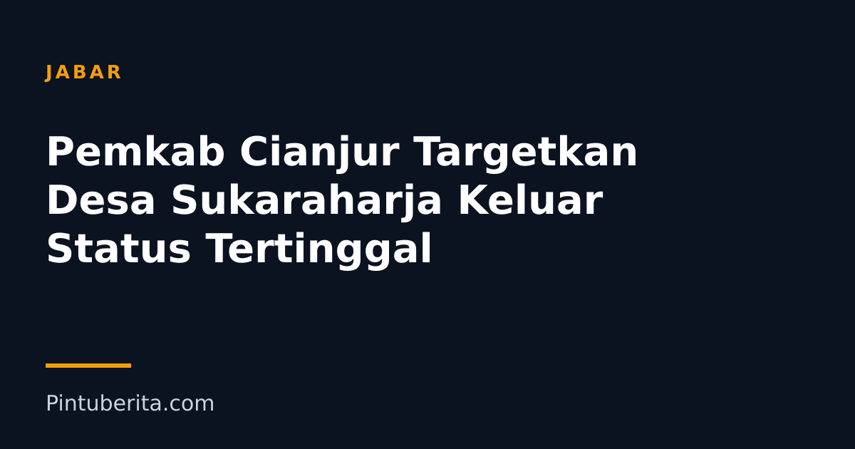 Pemkab Cianjur Targetkan Desa Sukaraharja Keluar Status Tertinggal