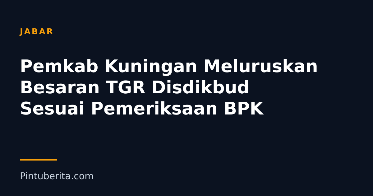 Pemkab Kuningan Meluruskan Besaran TGR Disdikbud Sesuai Pemeriksaan BPK