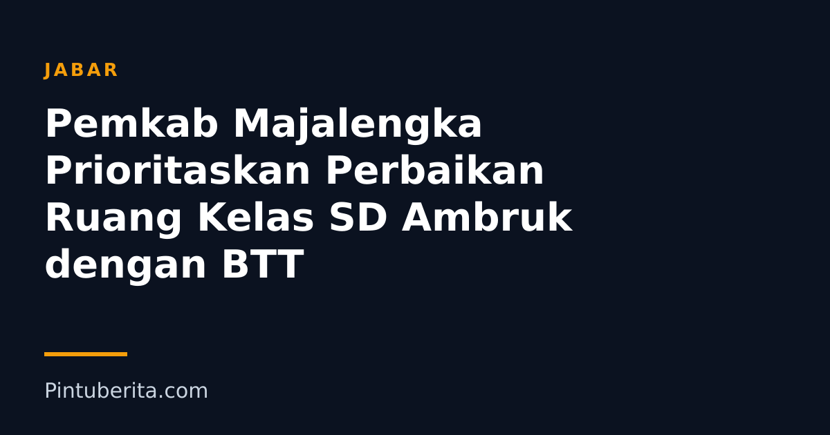 Pemkab Majalengka Prioritaskan Perbaikan Ruang Kelas SD Ambruk dengan BTT