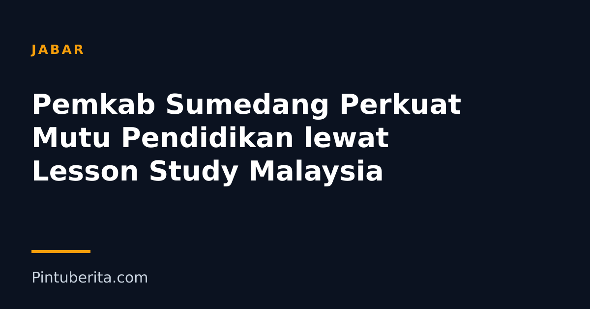 Pemkab Sumedang Perkuat Mutu Pendidikan lewat Lesson Study Malaysia