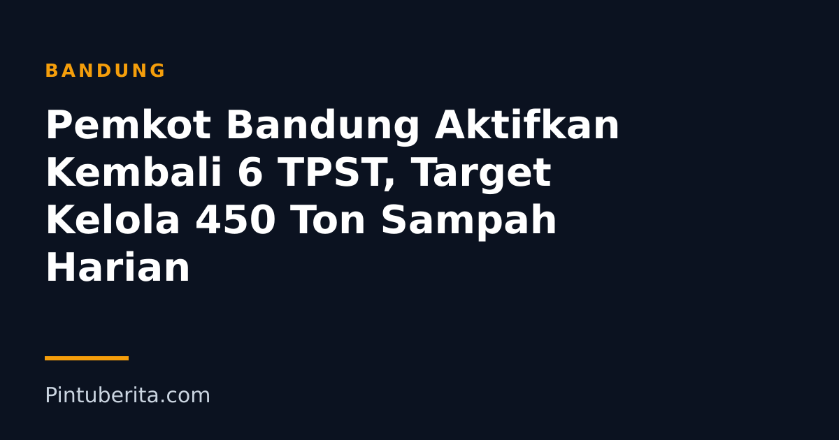 Pemkot Bandung Aktifkan Kembali 6 TPST, Target Kelola 450 Ton Sampah Harian