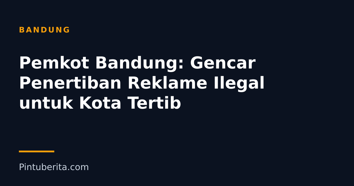 Pemkot Bandung: Gencar Penertiban Reklame Ilegal untuk Kota Tertib