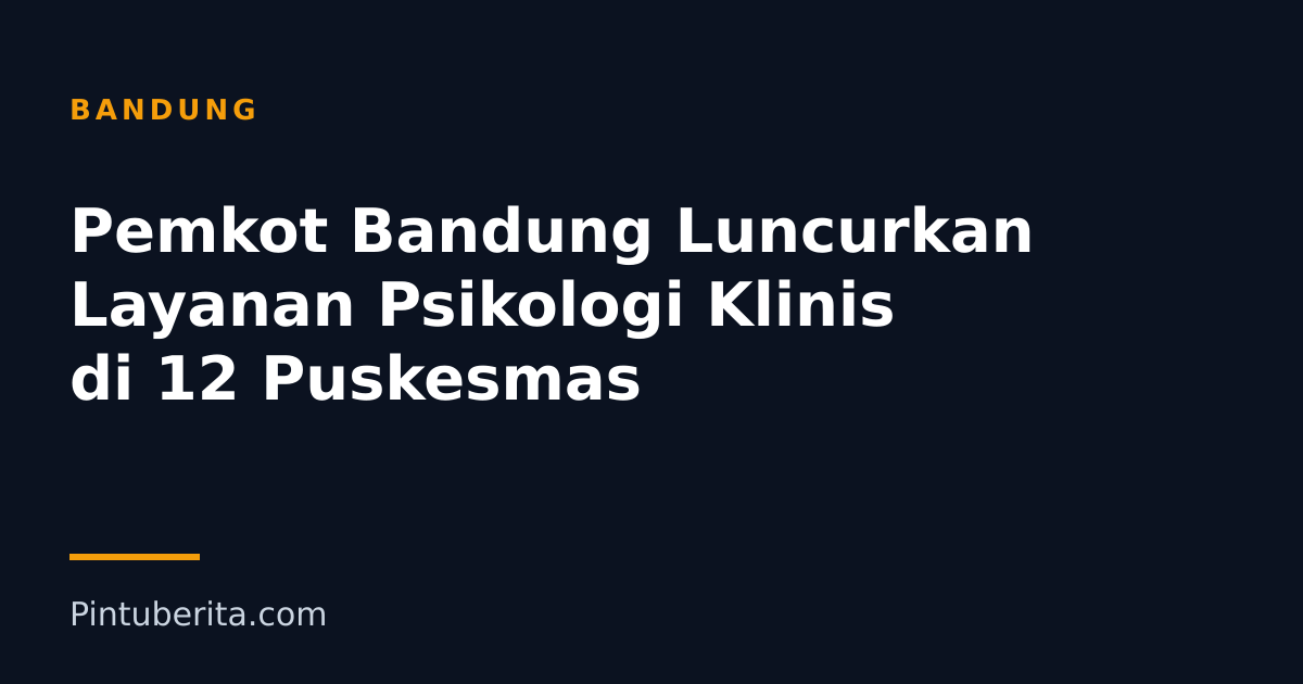 Pemkot Bandung Luncurkan Layanan Psikologi Klinis di 12 Puskesmas