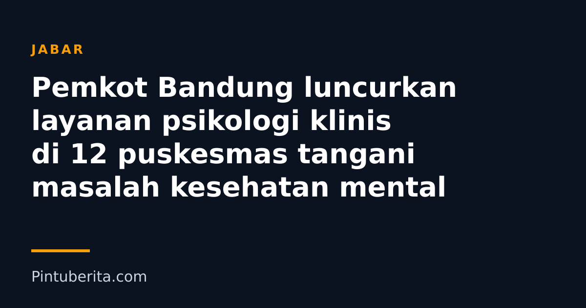Pemkot Bandung luncurkan layanan psikologi klinis di 12 puskesmas tangani masalah kesehatan mental
