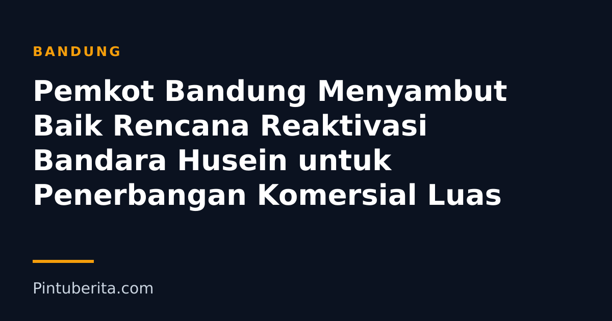 Pemkot Bandung Menyambut Baik Rencana Reaktivasi Bandara Husein untuk Penerbangan Komersial Luas