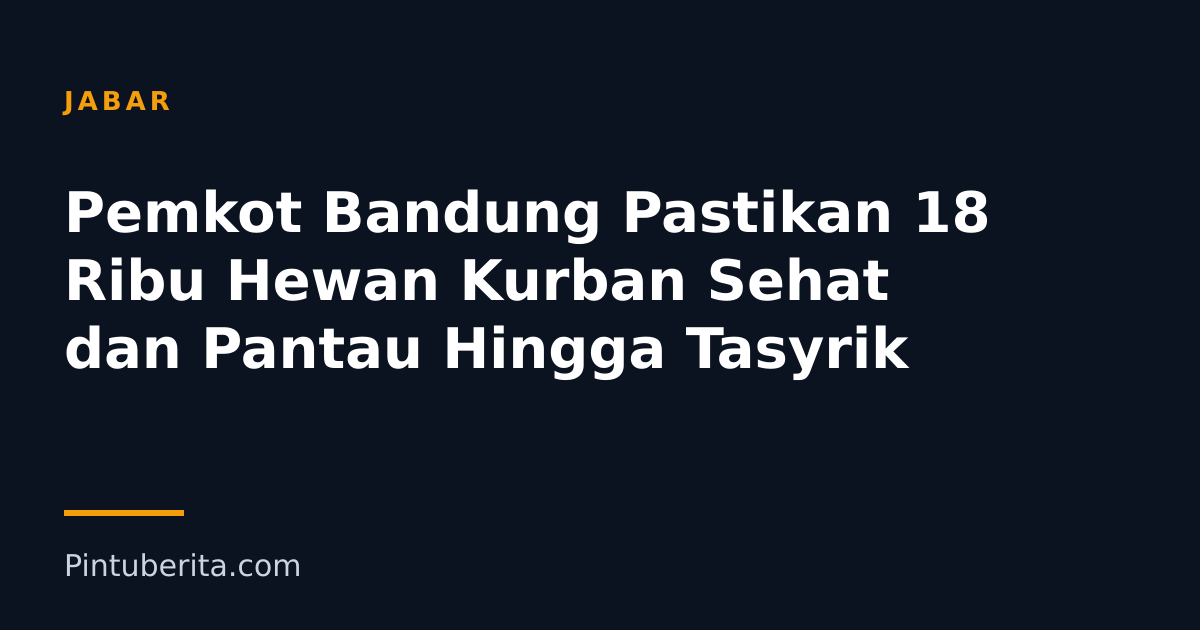 Pemkot Bandung Pastikan 18 Ribu Hewan Kurban Sehat dan Pantau Hingga Tasyrik