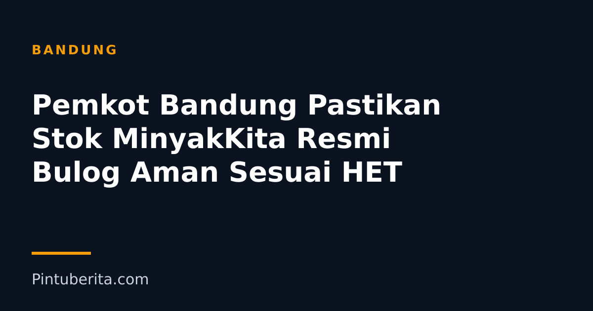 Pemkot Bandung Pastikan Stok MinyakKita Resmi Bulog Aman Sesuai HET