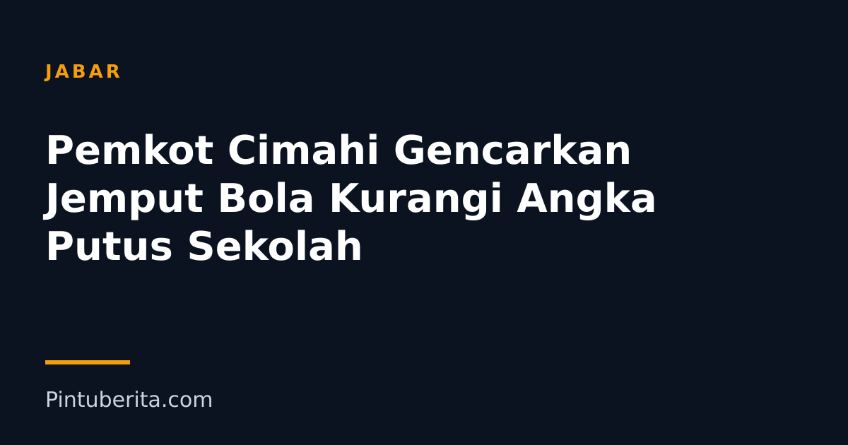 Pemkot Cimahi Gencarkan Jemput Bola Kurangi Angka Putus Sekolah
