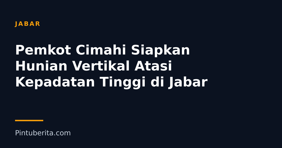 Pemkot Cimahi Siapkan Hunian Vertikal Atasi Kepadatan Tinggi di Jabar