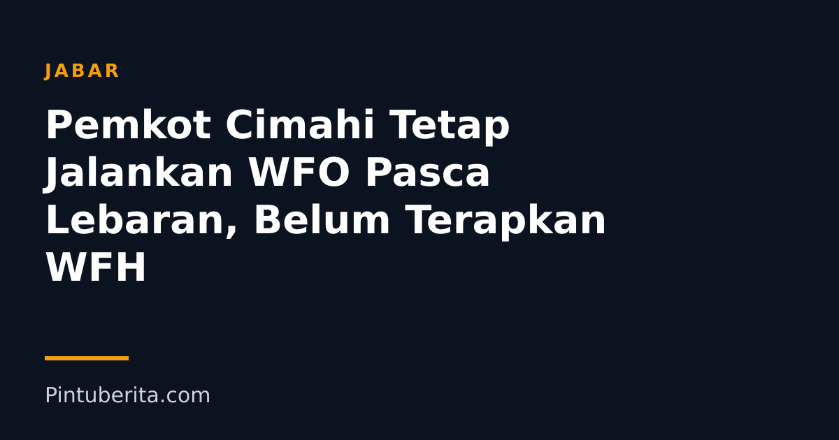 Pemkot Cimahi Tetap Jalankan WFO Pasca Lebaran, Belum Terapkan WFH