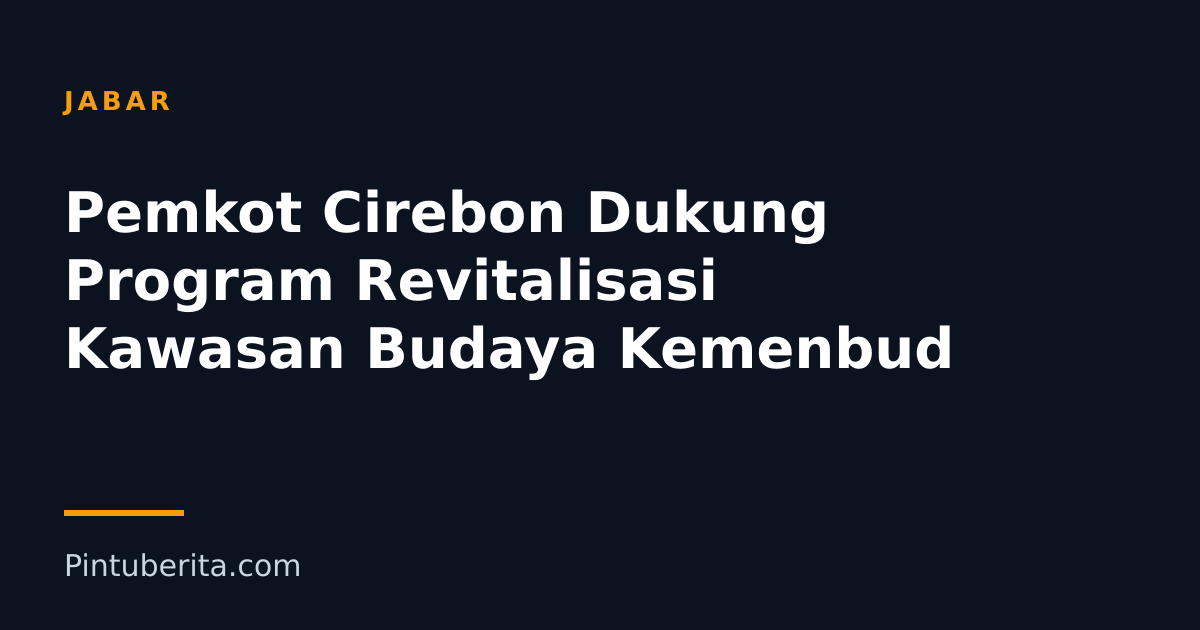 Pemkot Cirebon Dukung Program Revitalisasi Kawasan Budaya Kemenbud