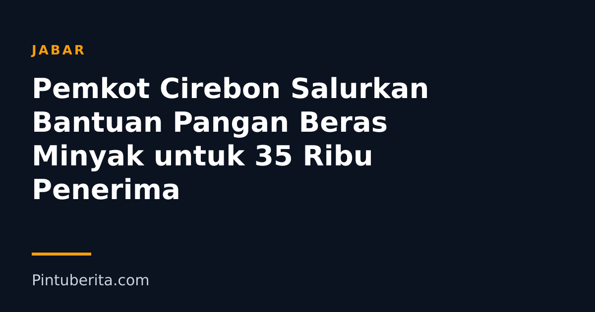 Pemkot Cirebon Salurkan Bantuan Pangan Beras Minyak untuk 35 Ribu Penerima