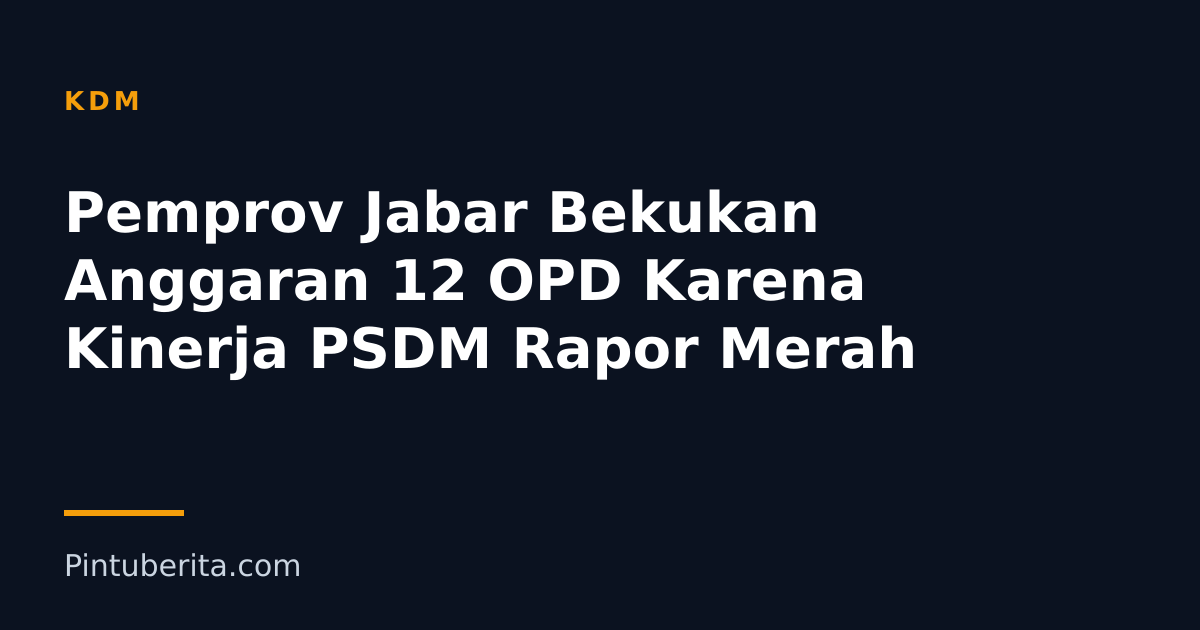 Pemprov Jabar Bekukan Anggaran 12 OPD Karena Kinerja PSDM Rapor Merah