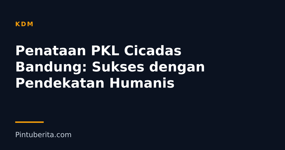 Penataan PKL Cicadas Bandung: Sukses dengan Pendekatan Humanis
