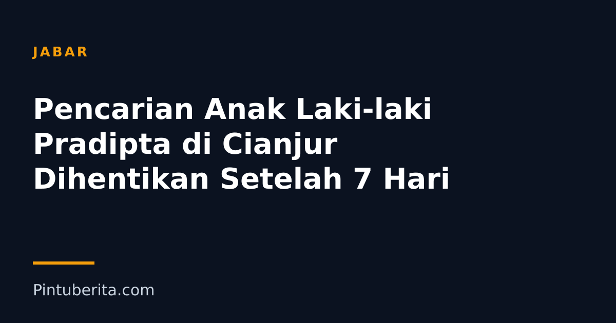 Pencarian Anak Laki-laki Pradipta di Cianjur Dihentikan Setelah 7 Hari
