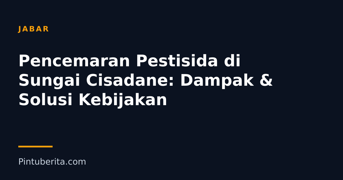 Pencemaran Pestisida di Sungai Cisadane: Dampak & Solusi Kebijakan