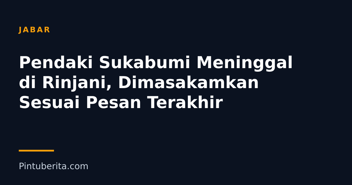 Pendaki Sukabumi Meninggal di Rinjani, Dimasakamkan Sesuai Pesan Terakhir