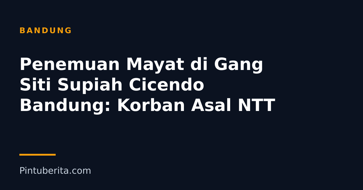 Penemuan Mayat di Gang Siti Supiah Cicendo Bandung: Korban Asal NTT