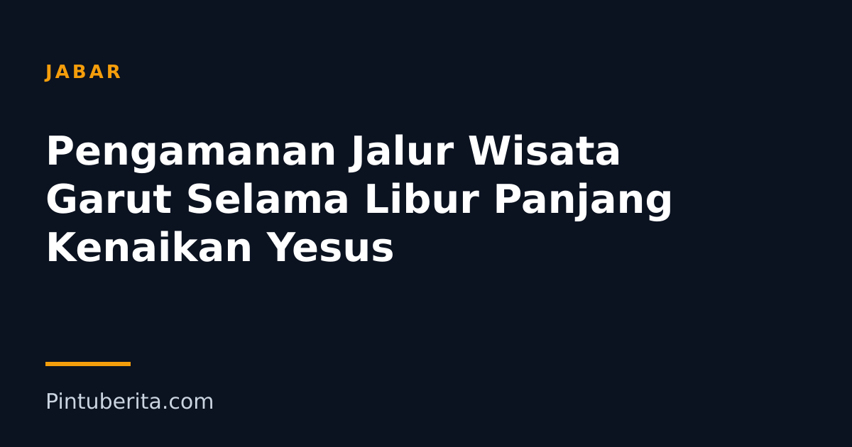 Pengamanan Jalur Wisata Garut Selama Libur Panjang Kenaikan Yesus