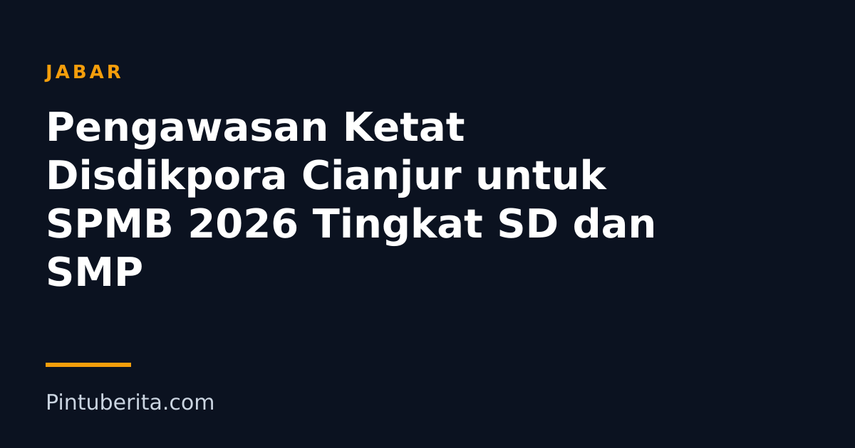 Pengawasan Ketat Disdikpora Cianjur untuk SPMB 2026 Tingkat SD dan SMP