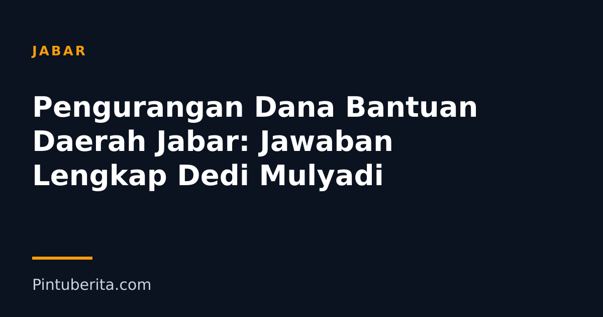 Pengurangan Dana Bantuan Daerah Jabar: Jawaban Lengkap Dedi Mulyadi