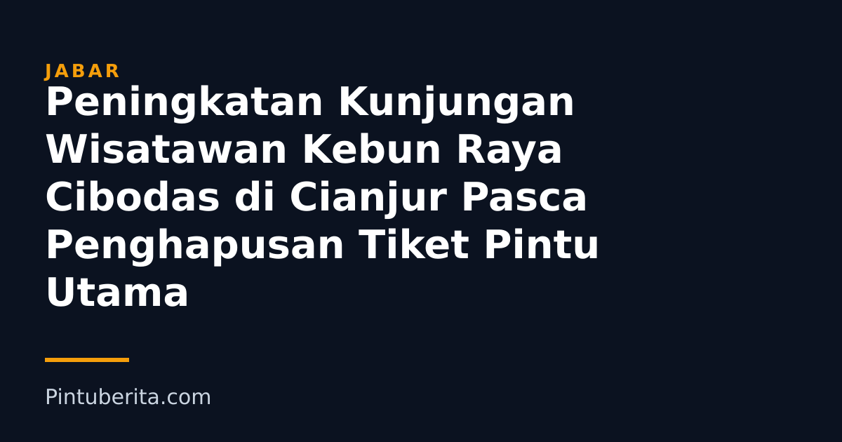 Peningkatan Kunjungan Wisatawan Kebun Raya Cibodas di Cianjur Pasca Penghapusan Tiket Pintu Utama
