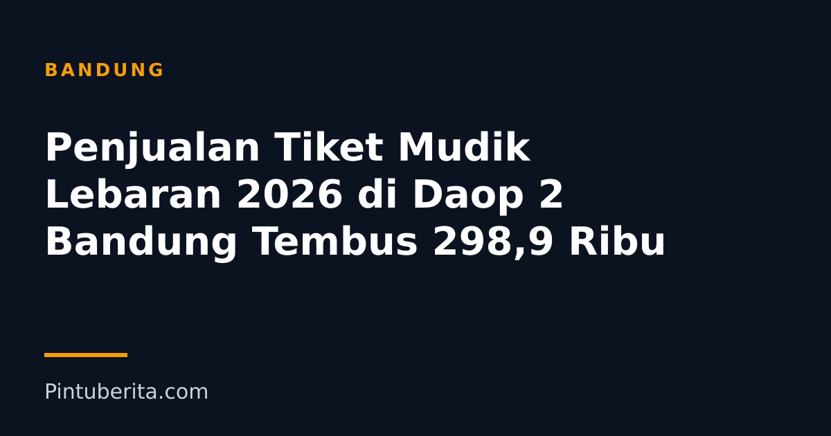 Penjualan Tiket Mudik Lebaran 2026 di Daop 2 Bandung Tembus 298,9 Ribu