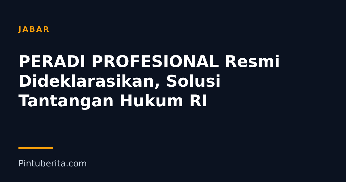 PERADI PROFESIONAL Resmi Dideklarasikan, Solusi Tantangan Hukum RI