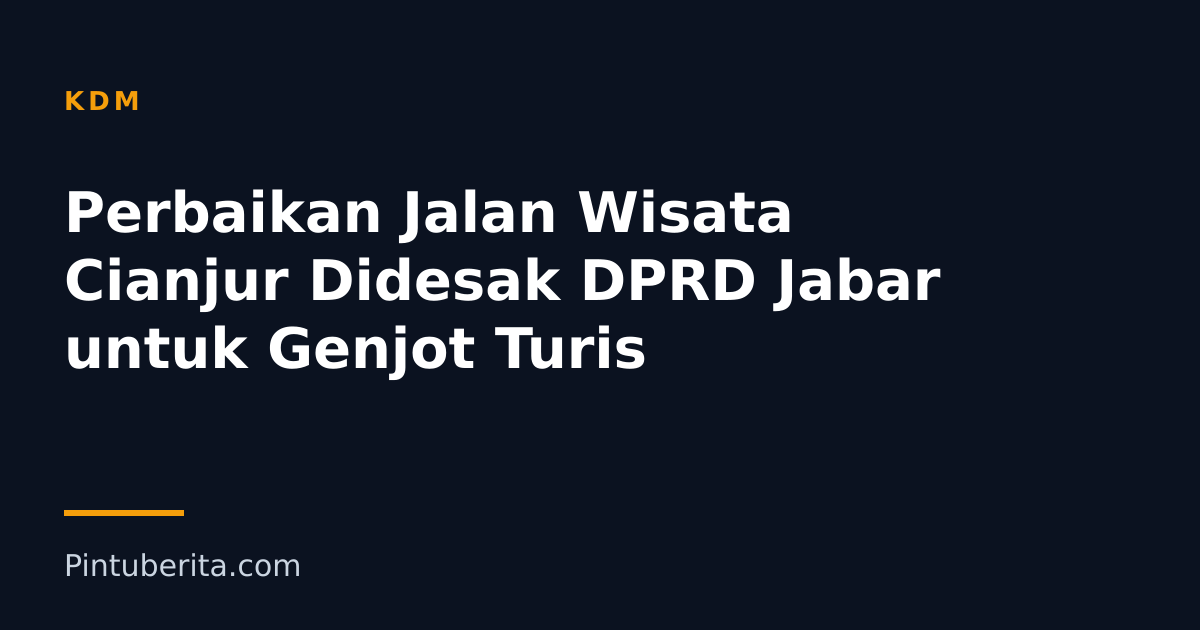 Perbaikan Jalan Wisata Cianjur Didesak DPRD Jabar untuk Genjot Turis