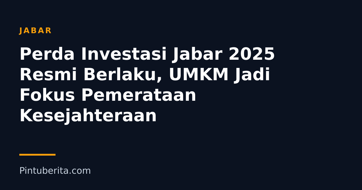 Perda Investasi Jabar 2025 Resmi Berlaku, UMKM Jadi Fokus Pemerataan Kesejahteraan