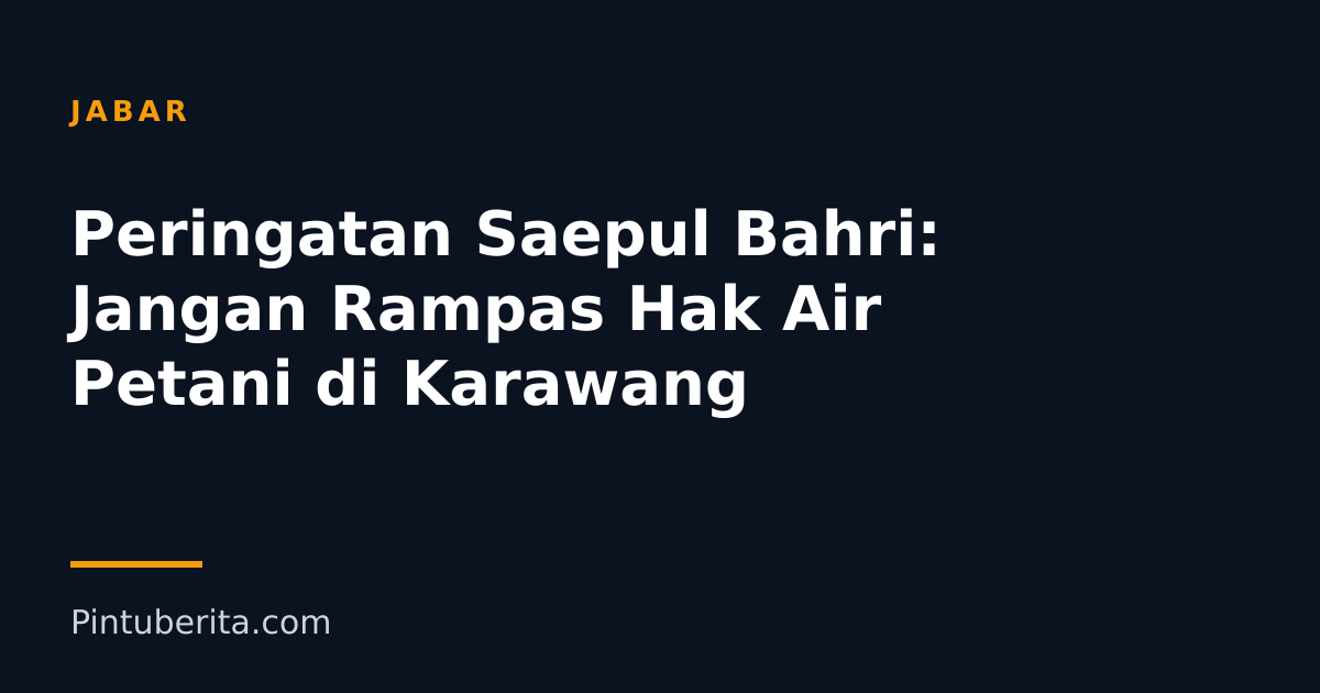 Peringatan Saepul Bahri: Jangan Rampas Hak Air Petani di Karawang