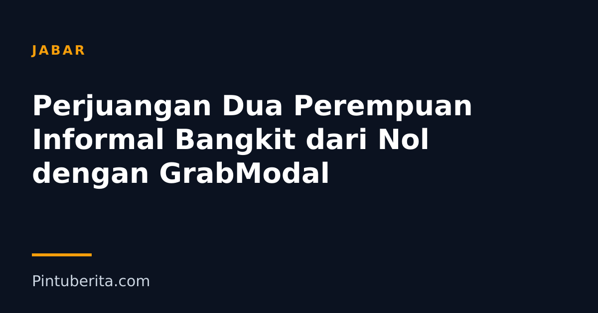 Perjuangan Dua Perempuan Informal Bangkit dari Nol dengan GrabModal