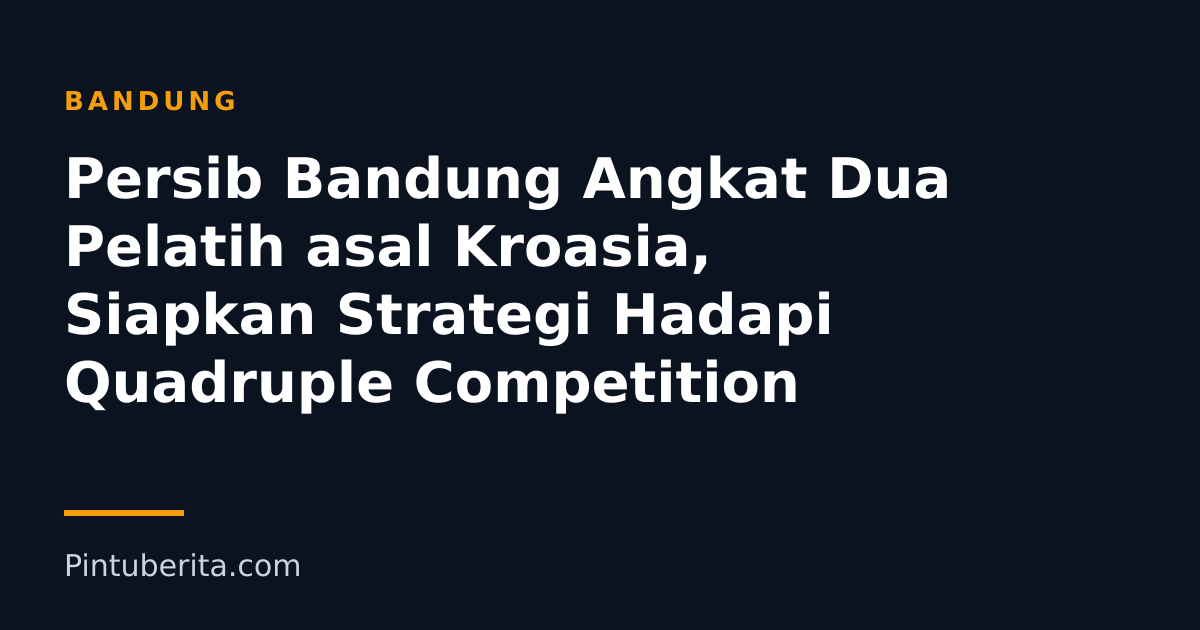 Persib Bandung Angkat Dua Pelatih asal Kroasia, Siapkan Strategi Hadapi Quadruple Competition