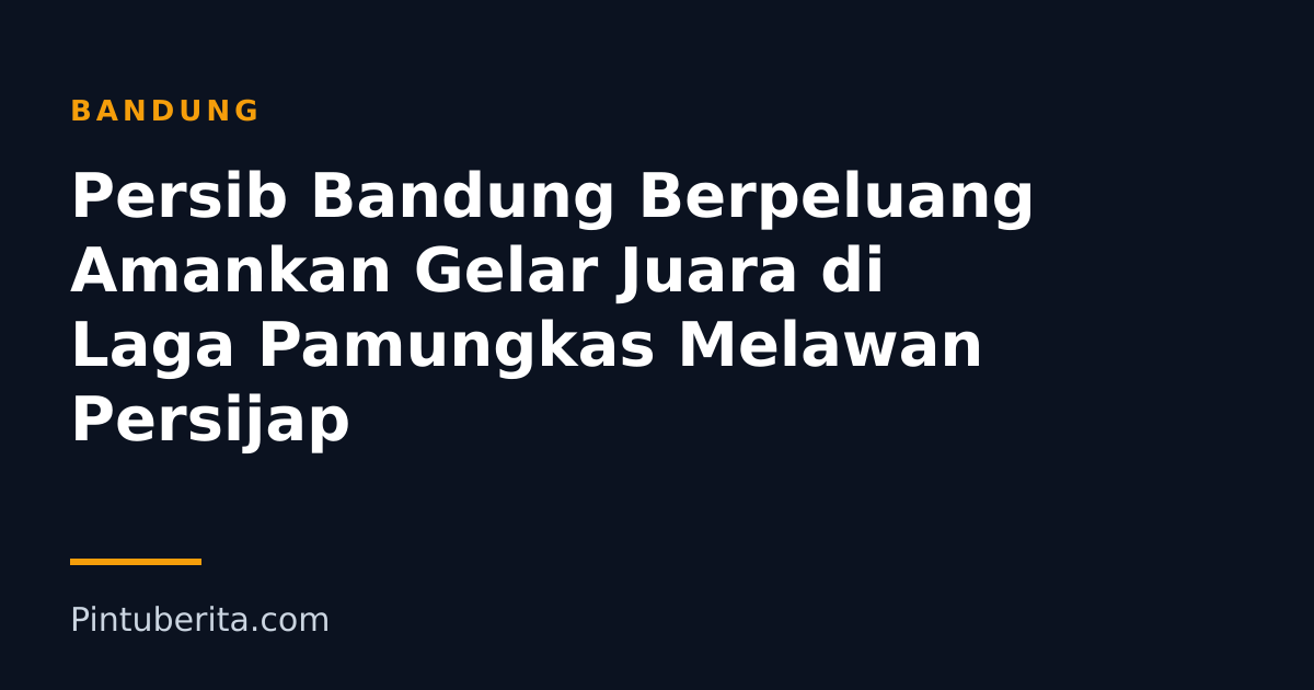 Persib Bandung Berpeluang Amankan Gelar Juara di Laga Pamungkas Melawan Persijap