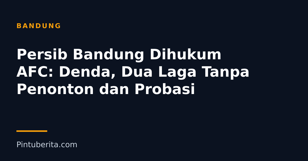Persib Bandung Dihukum AFC: Denda, Dua Laga Tanpa Penonton dan Probasi