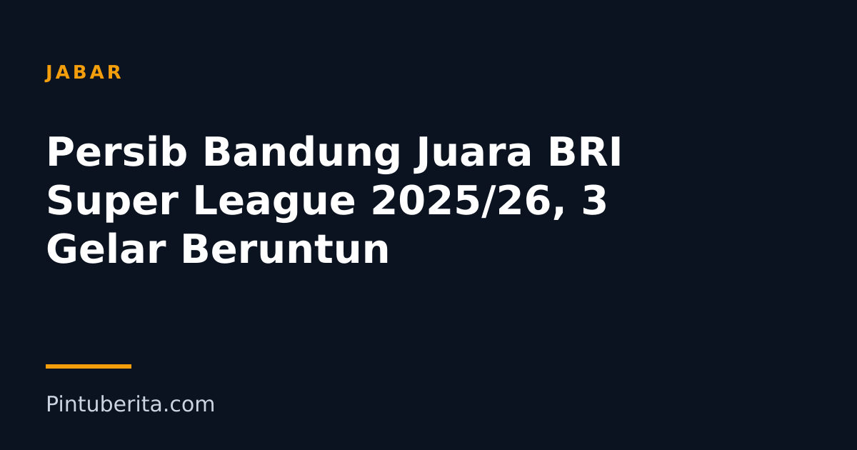Persib Bandung Juara BRI Super League 2025/26, 3 Gelar Beruntun