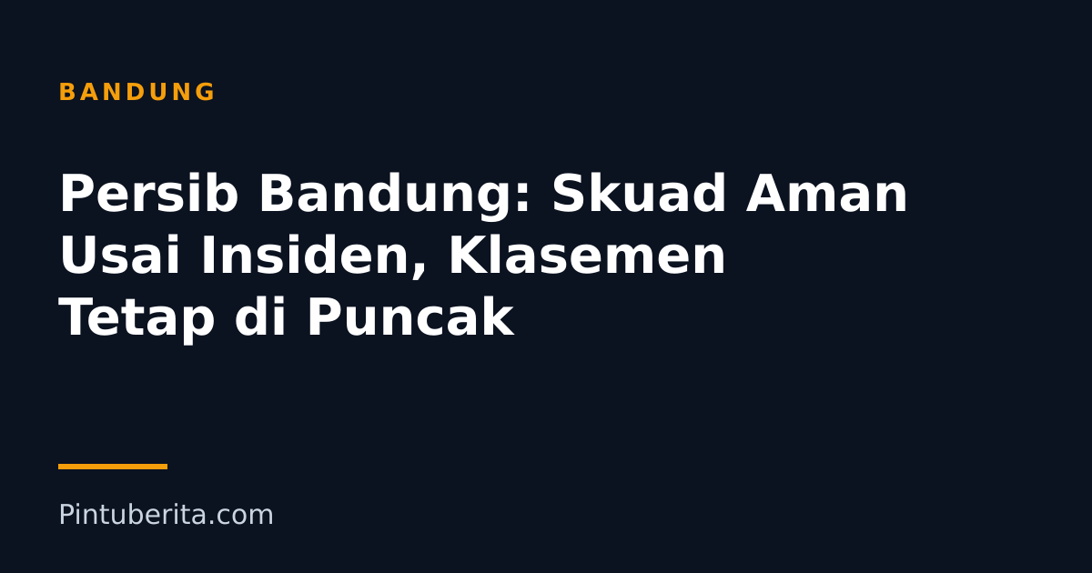 Persib Bandung: Skuad Aman Usai Insiden, Klasemen Tetap di Puncak