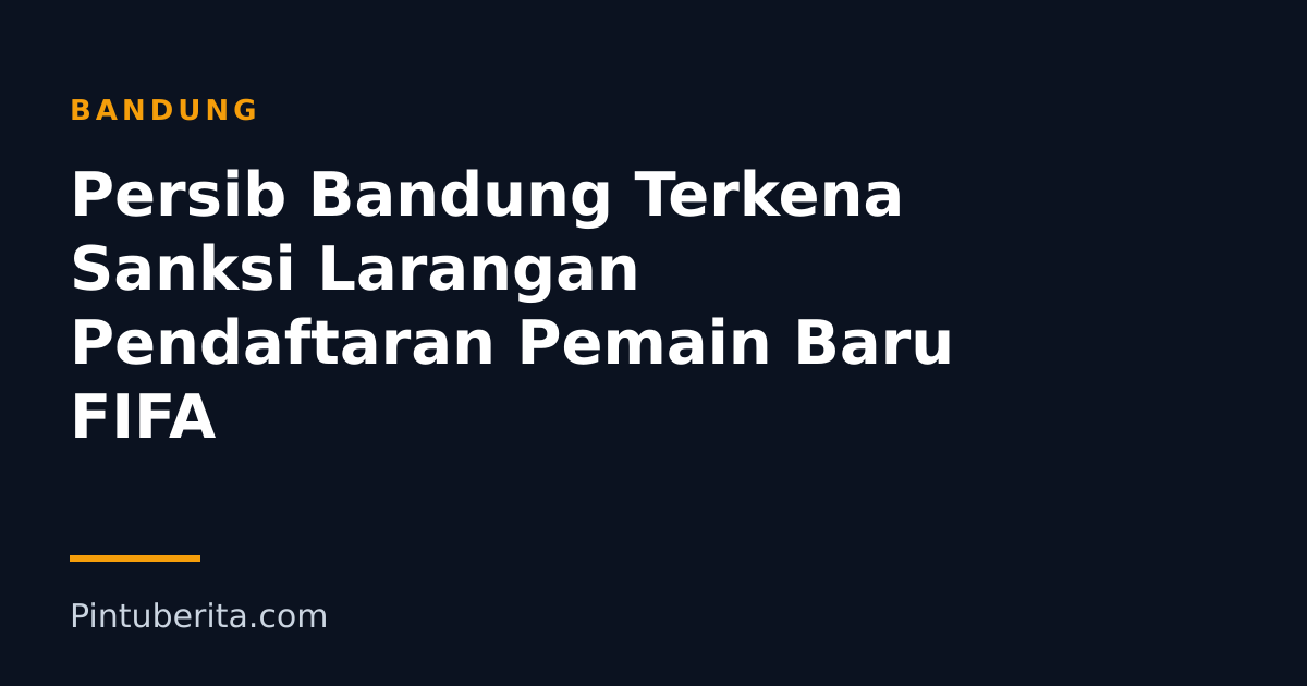 Persib Bandung Terkena Sanksi Larangan Pendaftaran Pemain Baru FIFA