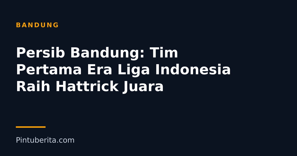 Persib Bandung: Tim Pertama Era Liga Indonesia Raih Hattrick Juara