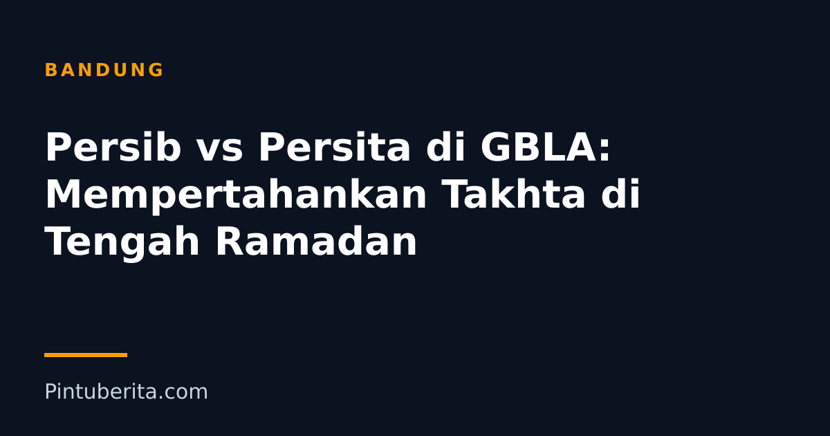 Persib vs Persita di GBLA: Mempertahankan Takhta di Tengah Ramadan